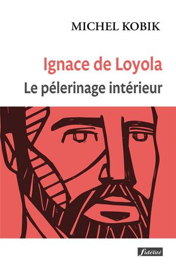 Couverture du livre « Ignace de Loyola : le pèlerinage intérieur » de Michel Kobik S.J. aux éditions Fidelite