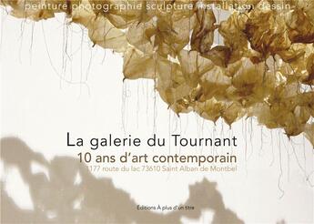 Couverture du livre « La galerie du tournant : 10 ans d'art contemporain » de  aux éditions A Plus D'un Titre