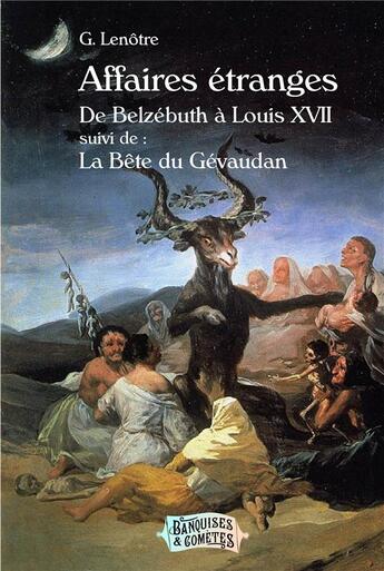 Couverture du livre « Affaires étranges : de Belzébuth à Louis XVII ; la bête du Gévaudan » de G. Lenotre aux éditions Banquises Et Cometes