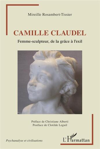Couverture du livre « Camille Claudel, femme-sculpteur, de la grâce à l'exil » de Mireille Rosambert-Tissier aux éditions L'harmattan