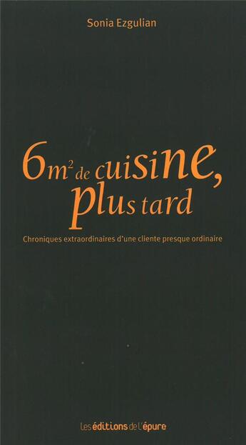 Couverture du livre « 6m2 de cuisine, plus tard ; chroniques extraordinaires d'une cliente presque ordinaire » de Sonia Ezgulian aux éditions Epure