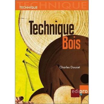 Couverture du livre « Technique bois » de Charles Doucet aux éditions Edi Pro