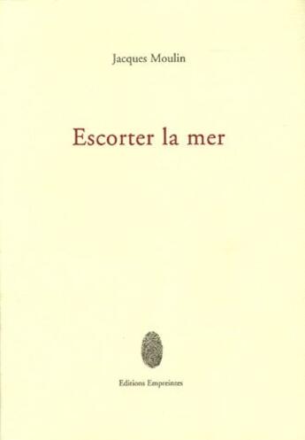 Couverture du livre « Escorter la mer » de Jacques Moulin aux éditions Empreintes Suisse