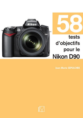 Couverture du livre « 58 tests dobjectifs pour le Nikon D90 » de Jean-Marie Sepulchre aux éditions Edilivre-aparis