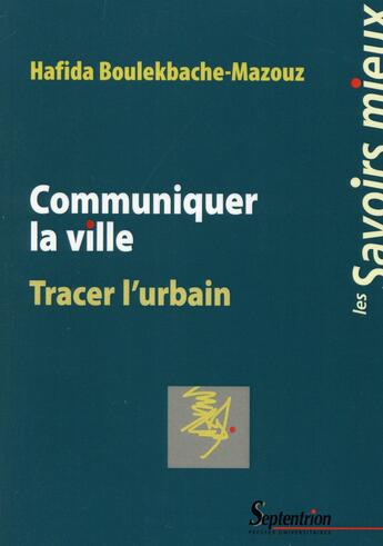 Couverture du livre « Communiquer la ville - tracer l'urbain » de Boulekbache-Mazouz H aux éditions Pu Du Septentrion