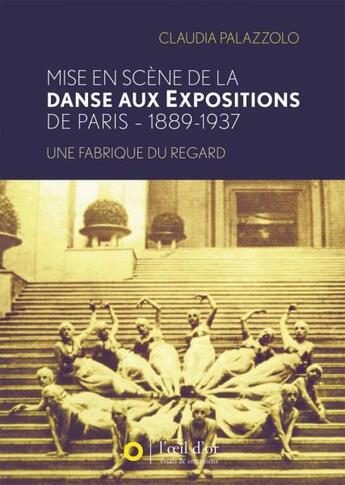 Couverture du livre « Mise en scène de la danse aux expositions de Paris ; 1889-1937, une fabrique du regard » de Claudia Palazzolo aux éditions L'oeil D'or
