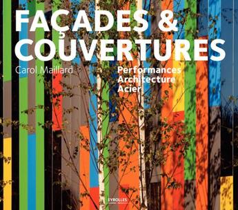 Couverture du livre « Facades et couvertures ; performances, architecture, acier » de Carol Maillard aux éditions Eyrolles