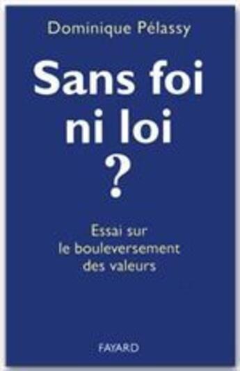 Couverture du livre « Sans foi, ni loi ? essai sur le bouleversement des valeurs » de Dominique Pelassy aux éditions Fayard
