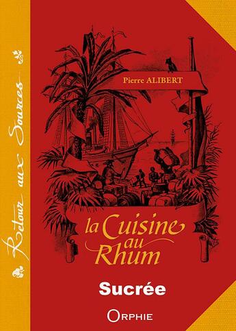 Couverture du livre « La cuisine au rhum ; sucrée » de Pierre Alibert aux éditions Orphie