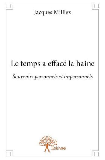 Couverture du livre « Le temps a effacé la haine » de Jacques Milliez aux éditions Edilivre