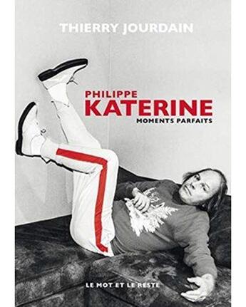 Couverture du livre « Philippe Katerine ; moments parfaits » de Thierry Jourdain aux éditions Le Mot Et Le Reste