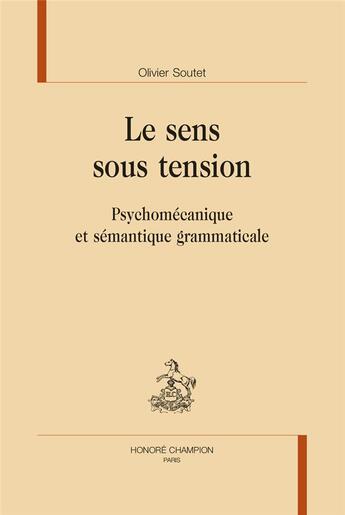 Couverture du livre « Le sens sous tension : psychomécanique et sémantique grammaticale » de Olivier Soutet aux éditions Honore Champion