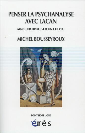 Couverture du livre « Penser la psychanalyse avec Lacan » de Michel Bousseyroux aux éditions Eres