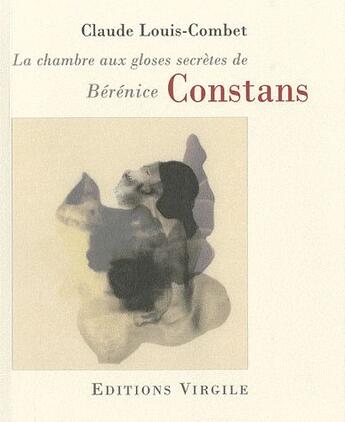 Couverture du livre « Le chambre aux gloses secrètes de Bérénice Constans » de Claude Louis-Combet aux éditions Virgile