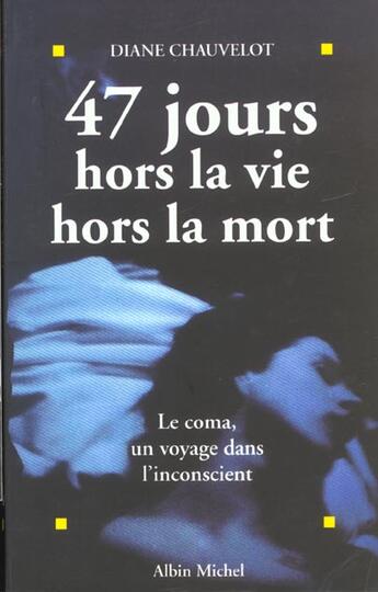 Couverture du livre « 47 Jours Hors La Vie Hors La Mort ; Le Coma Un Voyage Dans L'Inconscient » de Diane Chauvelot aux éditions Albin Michel