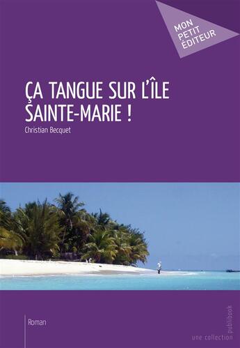 Couverture du livre « Ça tangue sur l'île Sainte-Marie ! » de Christian Becquet aux éditions Publibook