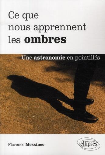 Couverture du livre « Ce que nous apprennent les ombres une astronomie en pointilles » de Messineo aux éditions Ellipses