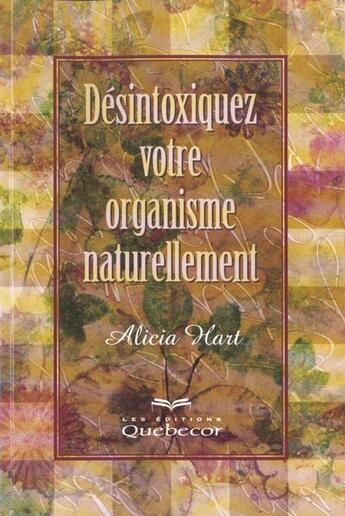 Couverture du livre « Desintoxiquez Votre Organisme Naturellement » de Alicia Hart aux éditions Quebecor