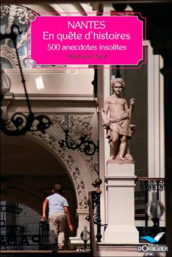 Couverture du livre « Nantes, en quête d'histoires ; 500 anecdotes insolites » de Stephane Pajot aux éditions D'orbestier