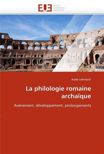 Couverture du livre « La philologie romaine archaique » de Lehmann-A aux éditions Editions Universitaires Europeennes