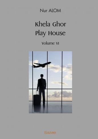 Couverture du livre « Khela ghor, play house volume vi » de Alom Nur aux éditions Edilivre
