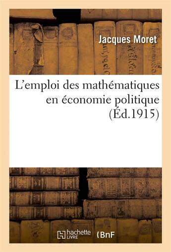 Couverture du livre « L'emploi des mathematiques en economie politique » de Jacques Moret aux éditions Hachette Bnf