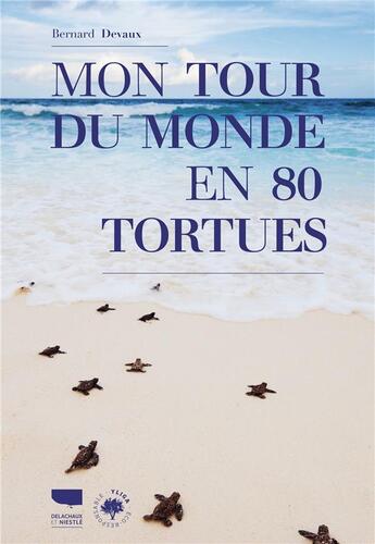 Couverture du livre « Mon tour du monde en 80 tortues » de Bernard Devaux aux éditions Delachaux & Niestle