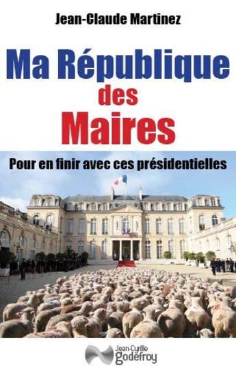 Couverture du livre « Ma république des maires » de Jean-Claude Martinez aux éditions Jean-cyrille Godefroy