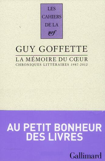 Couverture du livre « Les cahiers de la NRF ; la mémoire du coeur ; chroniques littéraires, 1987-2012 » de Guy Goffette aux éditions Gallimard