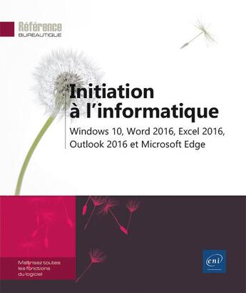 Couverture du livre « Initiation à l'informatique ; Windows 10, Word 2016, Excel 2016, Outlook 2016 et Microsoft Edge » de  aux éditions Eni