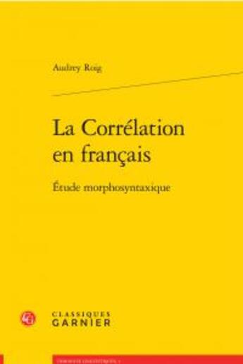 Couverture du livre « La corrélation en français ; étude morphosyntaxique » de Audrey Roig aux éditions Classiques Garnier