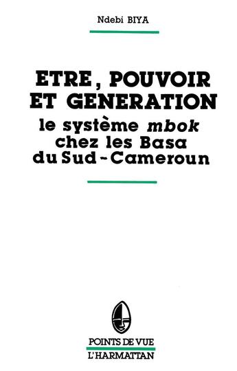 Couverture du livre « Être, pouvoir et génération ; le système mbok chez les Basa du Sud-Cameroun » de Ndebi Biya aux éditions L'harmattan