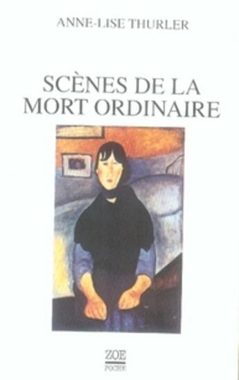 Couverture du livre « Scènes de la mort ordinaire » de Anne-Lise Thurler aux éditions Zoe