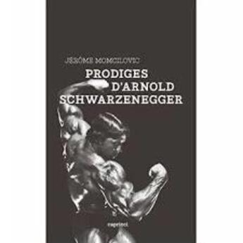 Couverture du livre « Prodiges d'Arnold Schwarzenegger » de Jerome Momcilovic aux éditions Capricci