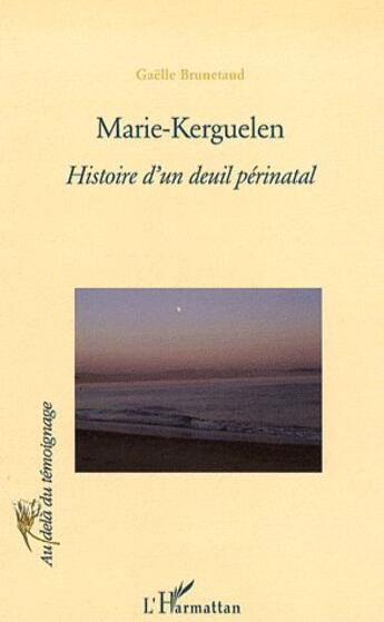 Couverture du livre « Marie Kerguelen ; histoire d'un deuil périnatal » de Gaelle Brunetaud aux éditions L'harmattan