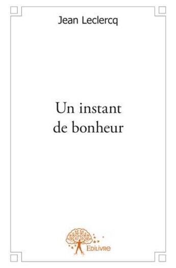 Couverture du livre « Un instant de bonheur » de Jean Leclercq aux éditions Edilivre