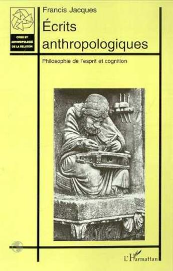 Couverture du livre « ÉCRITS ANTHROPOLOGIQUES : Philosophie de l'esprit et cognition » de Francis Jacques aux éditions L'harmattan