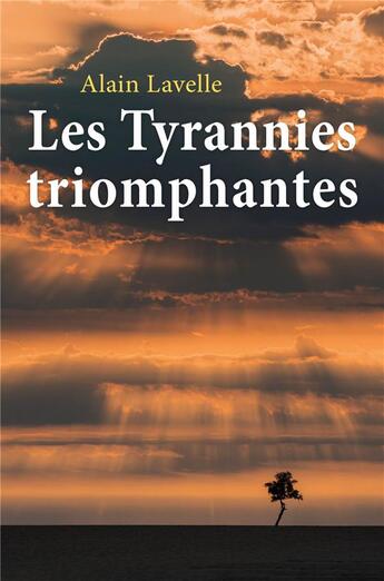 Couverture du livre « Les tyrannies triomphantes » de Alain Lavelle aux éditions Librinova