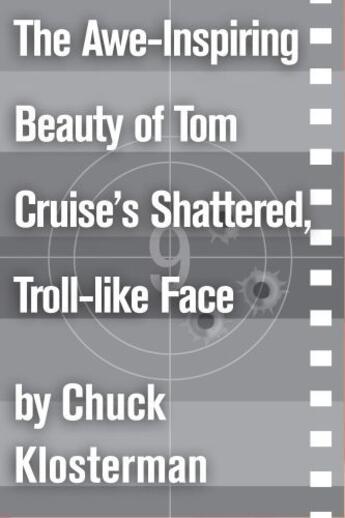 Couverture du livre « The Awe-Inspiring Beauty of Tom Cruise's Shattered, Troll-like Face » de Chuck Klosterman aux éditions Scribner
