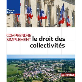 Couverture du livre « Comprendre simplement : le droit des collectivités » de Vincent Potier aux éditions Le Moniteur