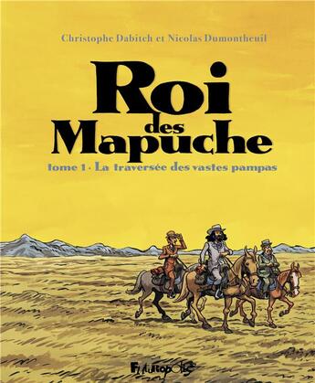 Couverture du livre « Le roi des Mapuche t.1 ; la traversée des vastes pampas » de Christophe Dabitch et Nicolas Dumontheuil aux éditions Futuropolis
