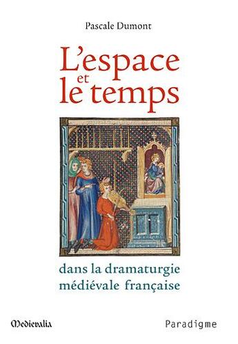 Couverture du livre « L'espace et le temps dans la dramaturgie médiévale française » de Pascale Dumont aux éditions Paradigme