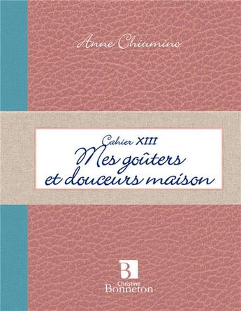 Couverture du livre « Mes goûters et petites douceurs maison ; cahier XIII » de Anne Chuimino aux éditions Bonneton