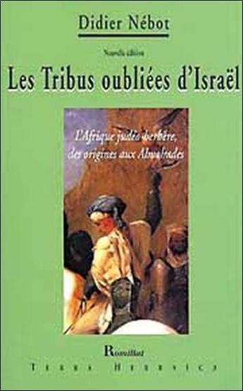 Couverture du livre « Les tribus oubliées d'Israël ; l'Afrique judéo-berbère, des origines aux Almohades » de Nebot Didier aux éditions Romillat