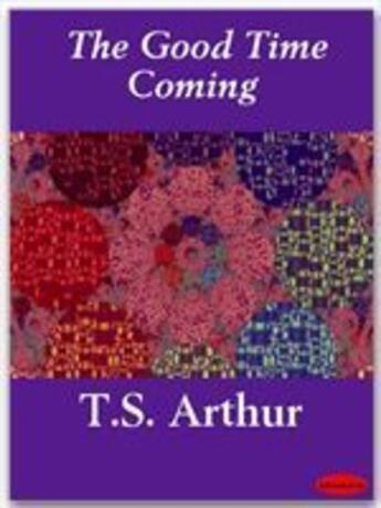 Couverture du livre « The Good Time Coming » de T.S. Arthur aux éditions Ebookslib