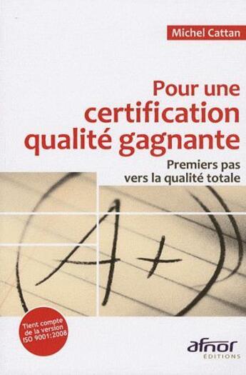 Couverture du livre « Pour une certification qualité gagnante ; premiers pas vers la qualité totale » de Michel Cattan aux éditions Afnor