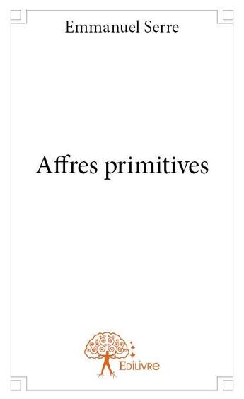 Couverture du livre « Affres primitives » de Emmanuel Serre aux éditions Edilivre