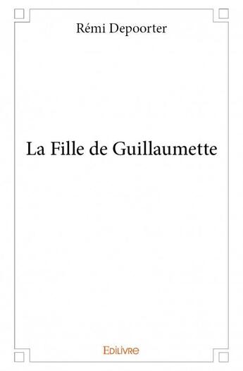 Couverture du livre « La fille de Guillaumette » de Remi Depoorter aux éditions Edilivre