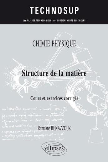 Couverture du livre « Chimie physique ; structure de la matière ; cours et exercices corrigés » de Ramdane Benazzouz aux éditions Ellipses