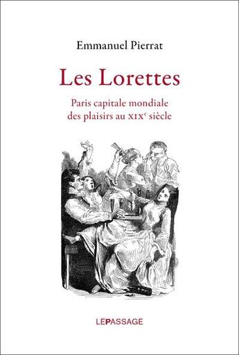 Couverture du livre « Les lorettes ; Paris capitale mondiale des plaisirs au XIXe siècle » de Emmanuel Pierrat aux éditions Le Passage